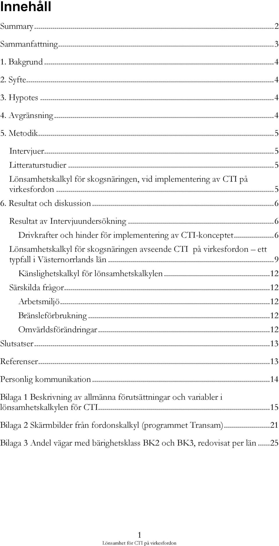 .. 6 Drivkrafter och hinder för implementering av CTI-konceptet... 6 Lönsamhetskalkyl för skogsnäringen avseende CTI på virkesfordon ett typfall i Västernorrlands län.