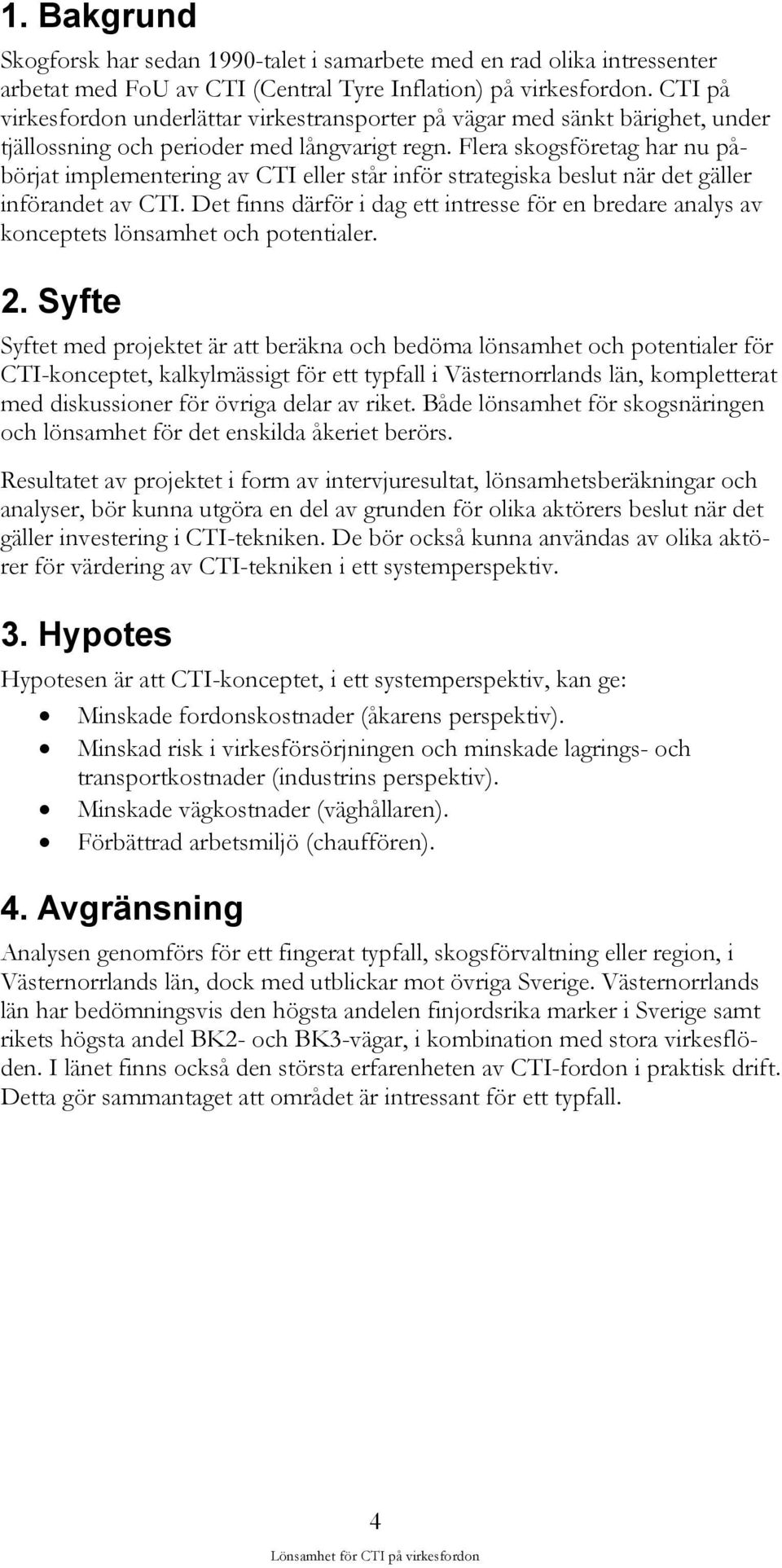 Flera skogsföretag har nu påbörjat implementering av CTI eller står inför strategiska beslut när det gäller införandet av CTI.