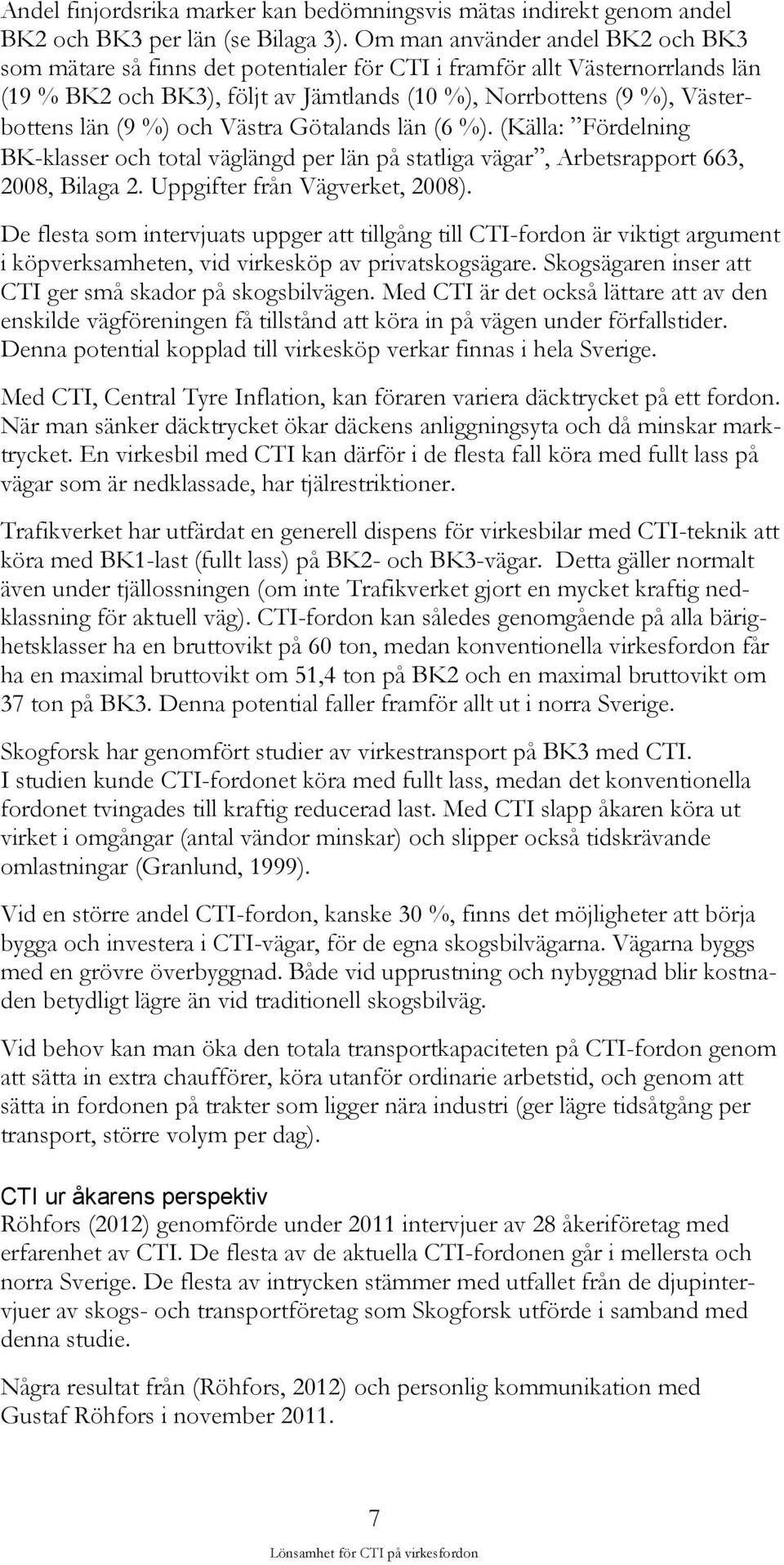 %) och Västra Götalands län (6 %). (Källa: ˮFördelning BK-klasser och total väglängd per län på statliga vägarˮ, Arbetsrapport 663, 2008, Bilaga 2. Uppgifter från Vägverket, 2008).