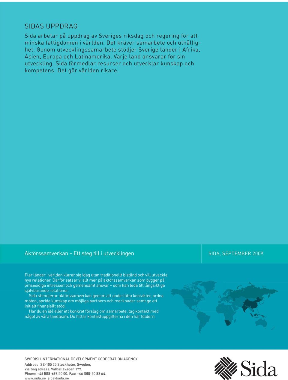 Det gör världen rikare. Aktörssamverkan Ett steg till i utvecklingen SIDA, SEPTEMBER 2009 Fler länder i världen klarar sig idag utan traditionellt bistånd och vill utveckla nya relationer.