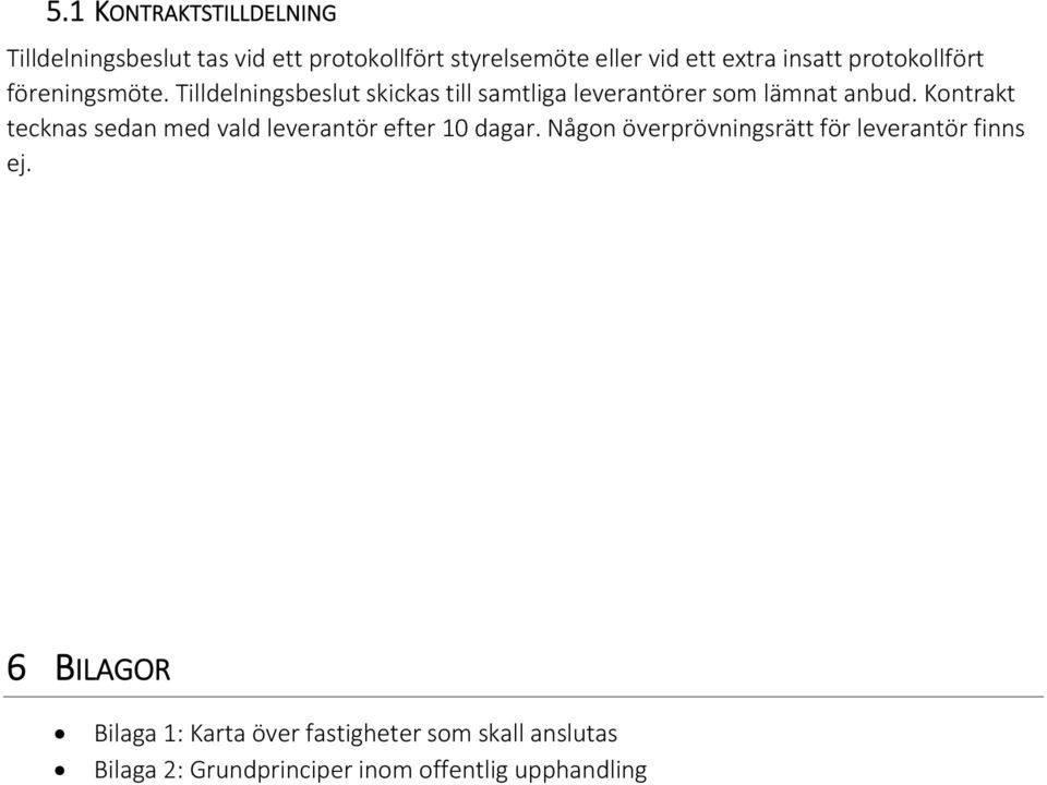 Kontrakt tecknas sedan med vald leverantör efter 10 dagar. Någon överprövningsrätt för leverantör finns ej.