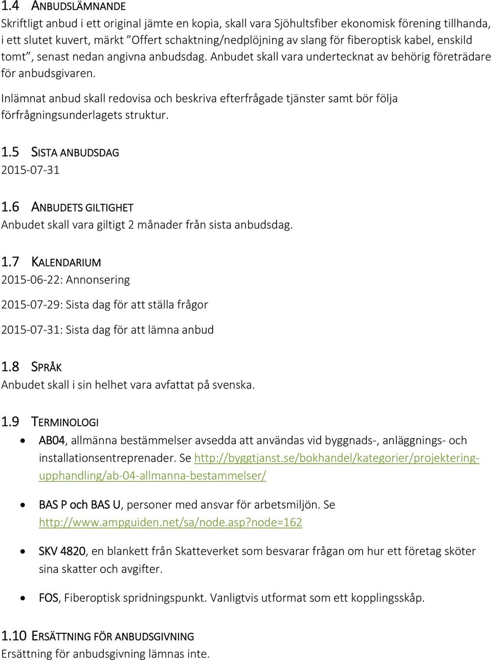 Inlämnat anbud skall redovisa och beskriva efterfrågade tjänster samt bör följa förfrågningsunderlagets struktur. 1.5 SISTA ANBUDSDAG 2015 07 31 1.