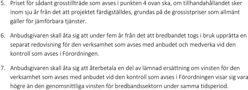 Anbudsgivaren skall åta sig att under fem år från det att bredbandet togs i bruk upprätta en separat redovisning för den verksamhet som avses med anbudet och medverka vid