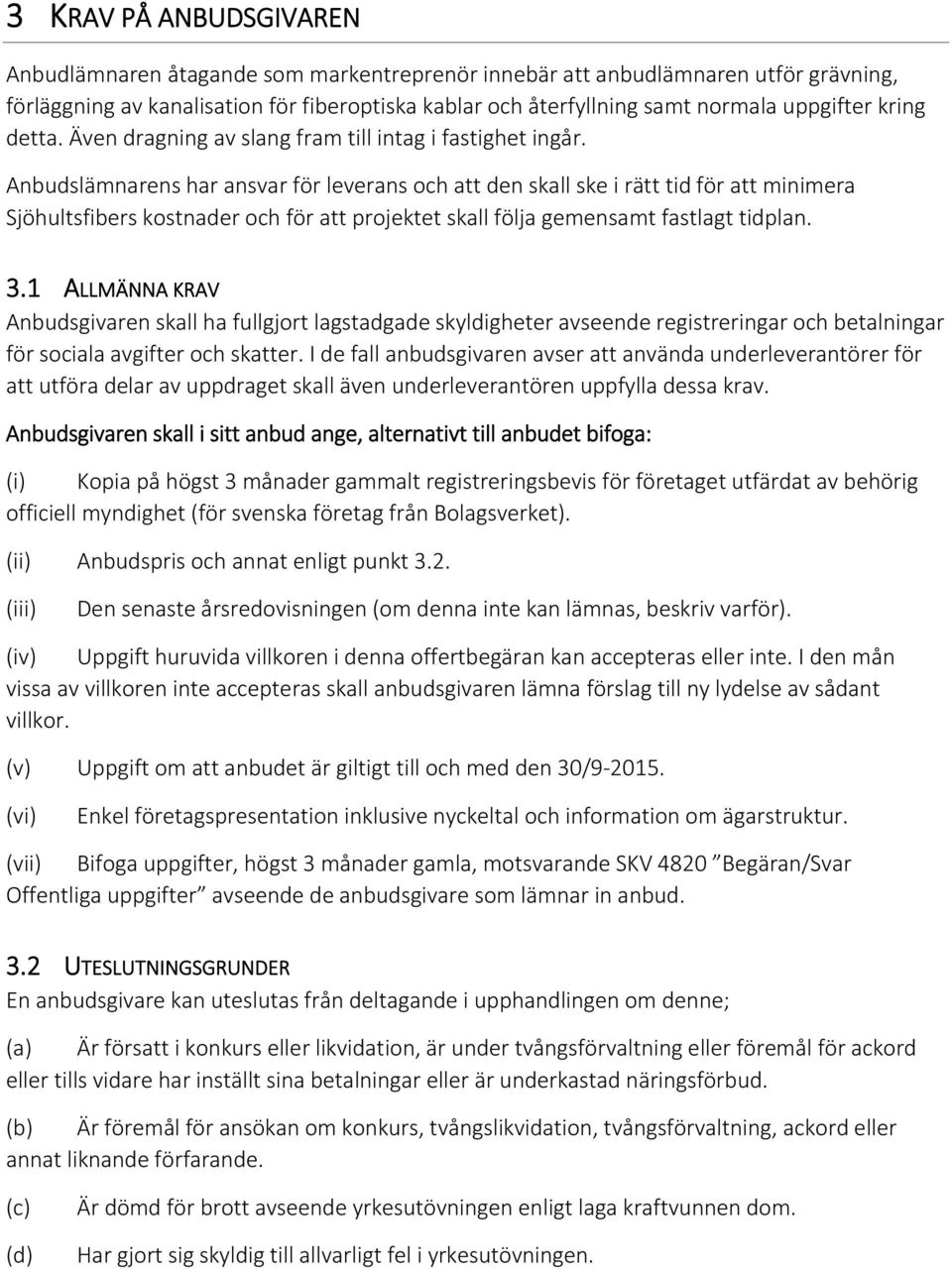 Anbudslämnarens har ansvar för leverans och att den skall ske i rätt tid för att minimera Sjöhultsfibers kostnader och för att projektet skall följa gemensamt fastlagt tidplan. 3.