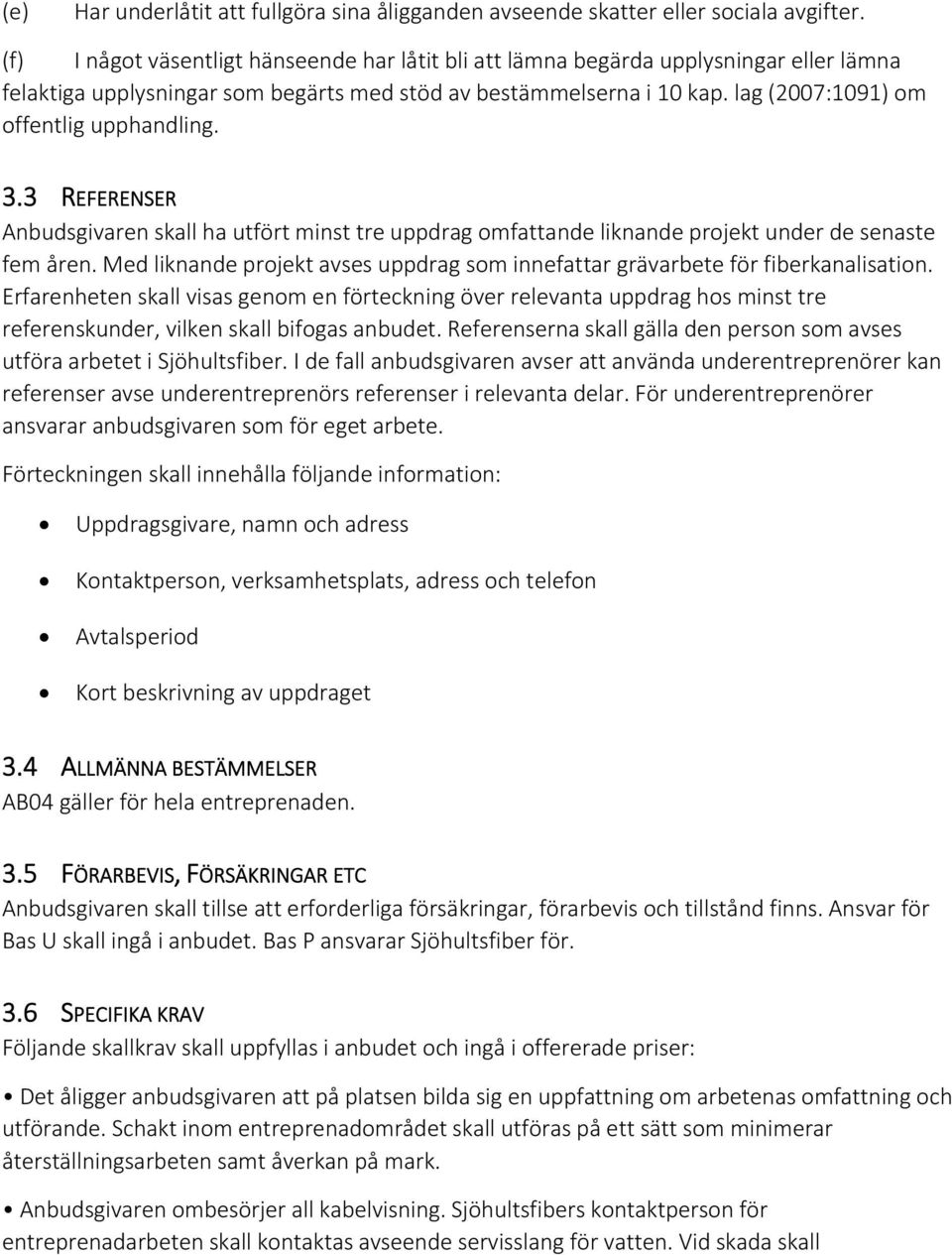 lag (2007:1091) om offentlig upphandling. 3.3 REFERENSER Anbudsgivaren skall ha utfört minst tre uppdrag omfattande liknande projekt under de senaste fem åren.