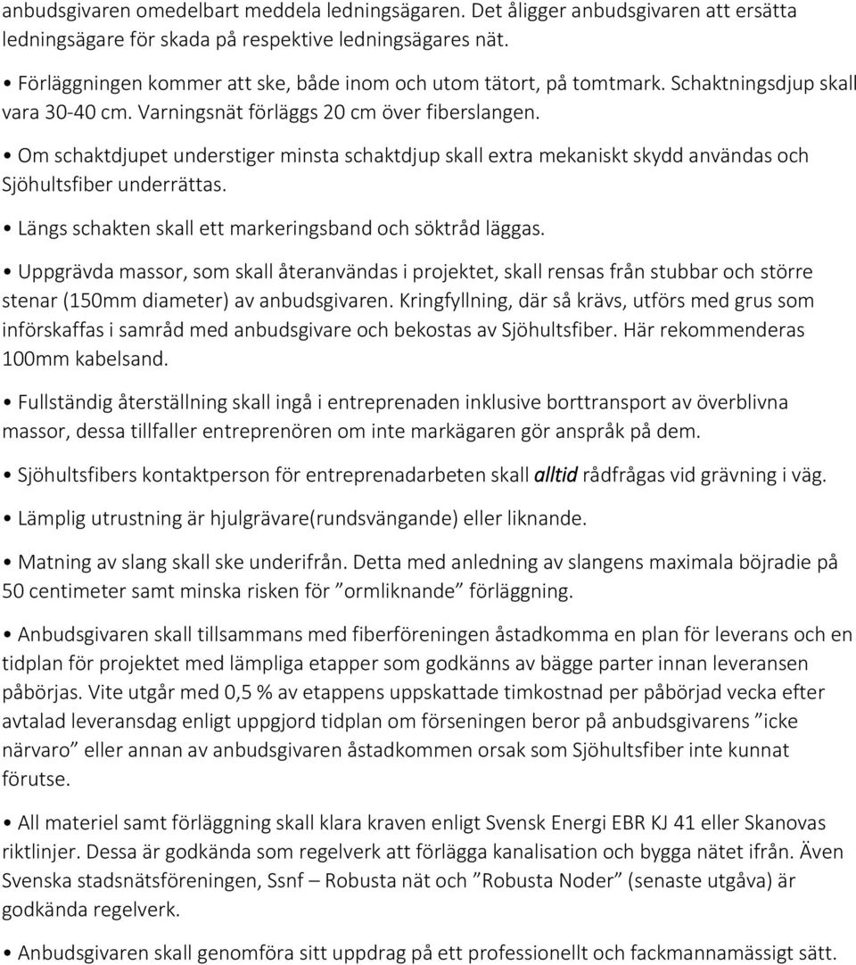 Om schaktdjupet understiger minsta schaktdjup skall extra mekaniskt skydd användas och Sjöhultsfiber underrättas. Längs schakten skall ett markeringsband och söktråd läggas.