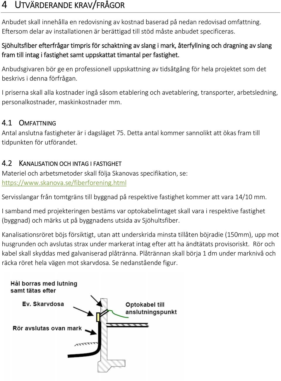 Anbudsgivaren bör ge en professionell uppskattning av tidsåtgång för hela projektet som det beskrivs i denna förfrågan.