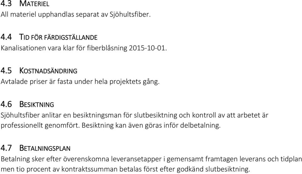 6 BESIKTNING Sjöhultsfiber anlitar en besiktningsman för slutbesiktning och kontroll av att arbetet är professionellt genomfört.