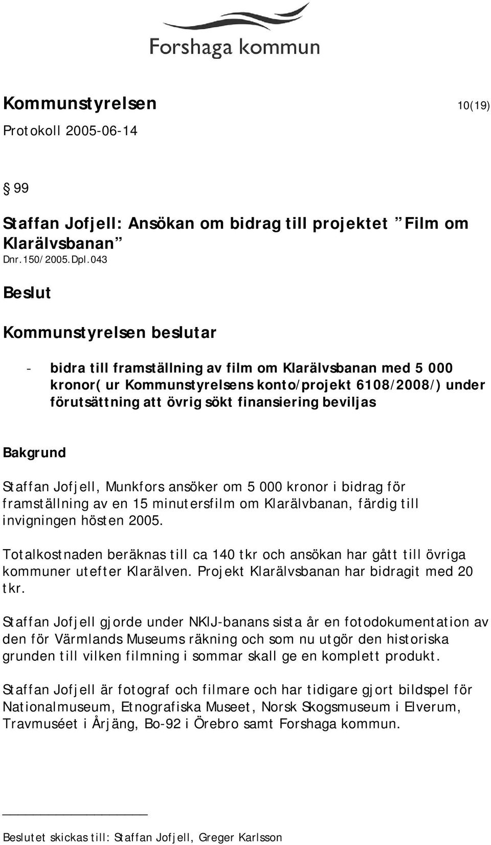 Munkfors ansöker om 5 000 kronor i bidrag för framställning av en 15 minutersfilm om Klarälvbanan, färdig till invigningen hösten 2005.