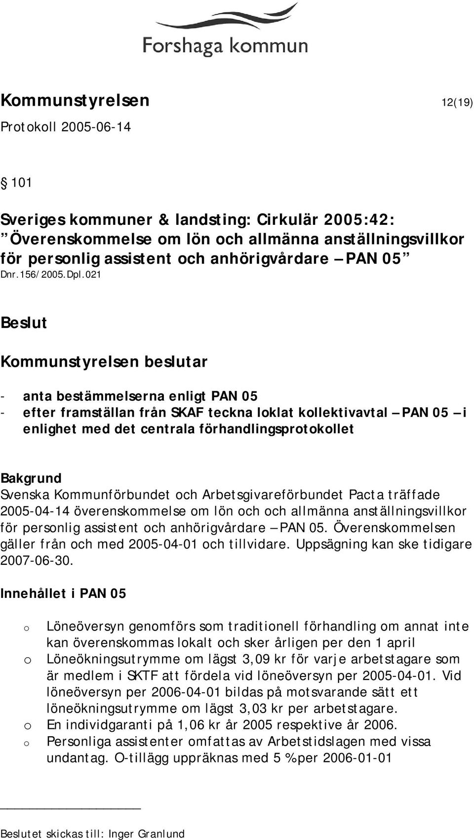 Arbetsgivareförbundet Pacta träffade 2005-04-14 överenskommelse om lön och och allmänna anställningsvillkor för personlig assistent och anhörigvårdare PAN 05.