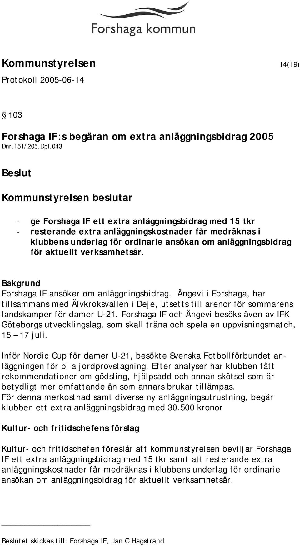 verksamhetsår. Forshaga IF ansöker om anläggningsbidrag. Ängevi i Forshaga, har tillsammans med Älvkroksvallen i Deje, utsetts till arenor för sommarens landskamper för damer U-21.