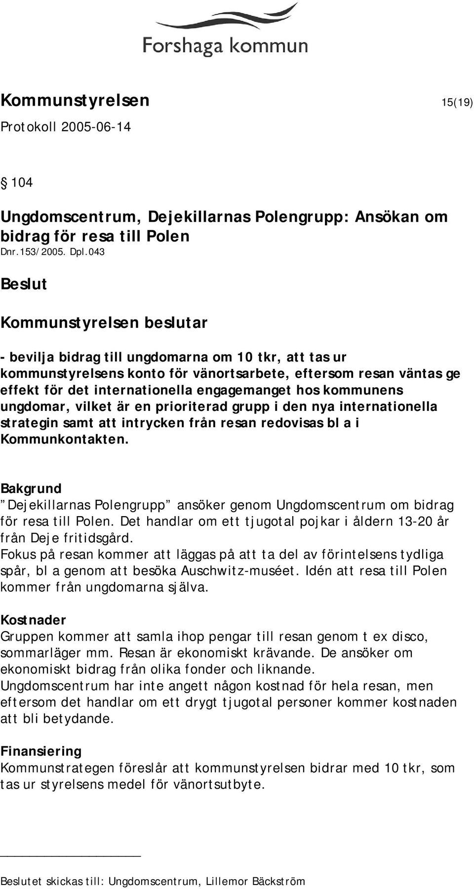 vilket är en prioriterad grupp i den nya internationella strategin samt att intrycken från resan redovisas bl a i Kommunkontakten.