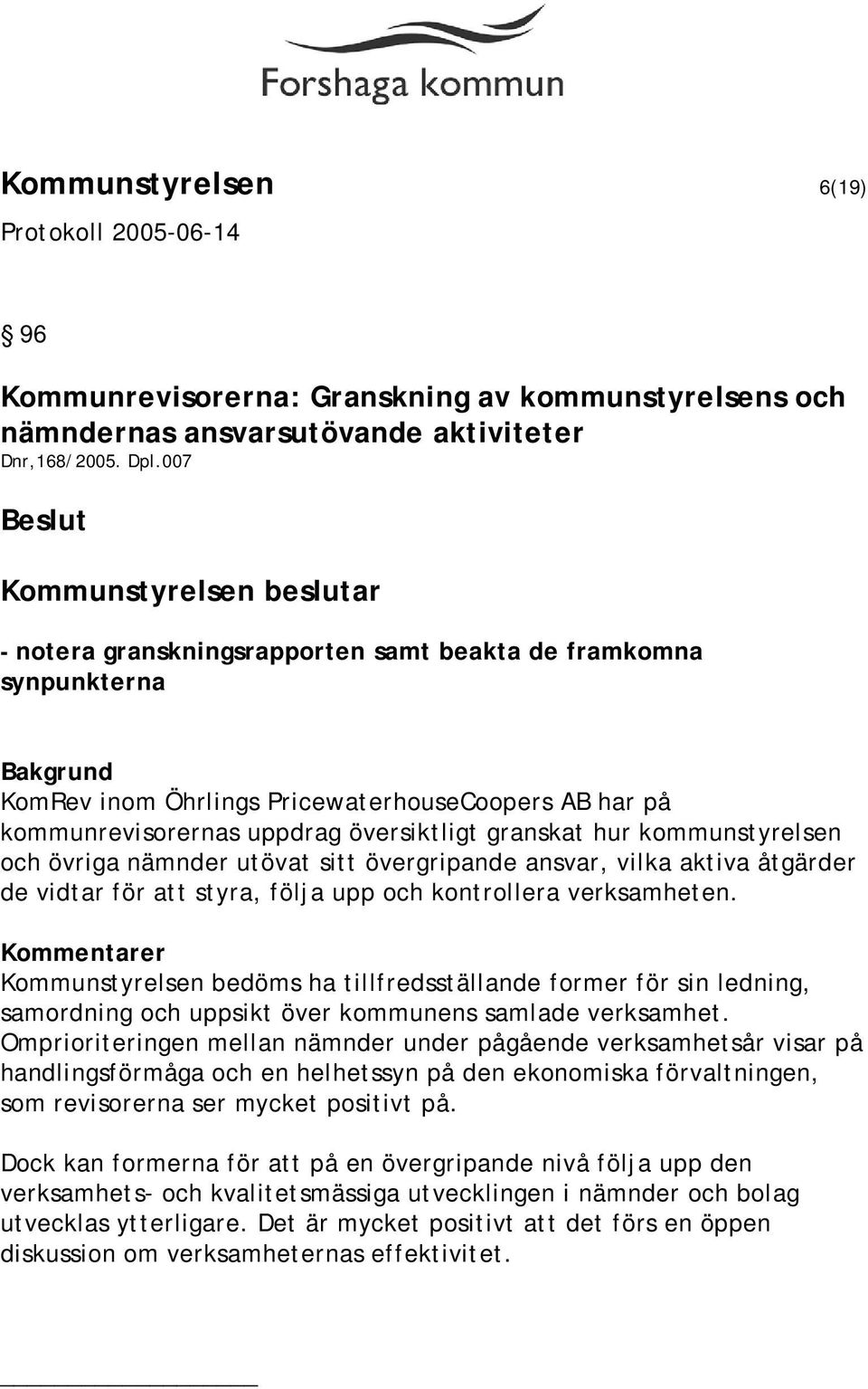 övriga nämnder utövat sitt övergripande ansvar, vilka aktiva åtgärder de vidtar för att styra, följa upp och kontrollera verksamheten.