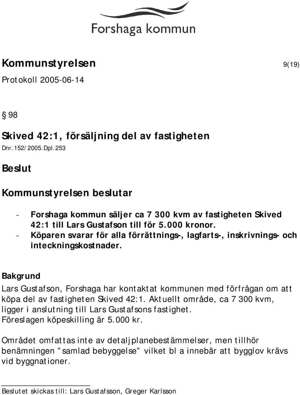 - Köparen svarar för alla förrättnings-, lagfarts-, inskrivnings- och inteckningskostnader.