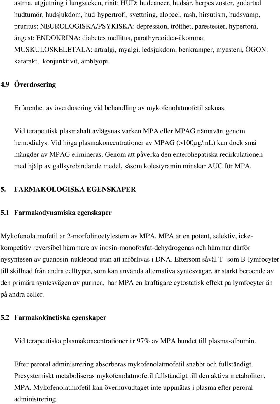 ÖGON: katarakt, konjunktivit, amblyopi. 4.9 Överdosering Erfarenhet av överdosering vid behandling av mykofenolatmofetil saknas.