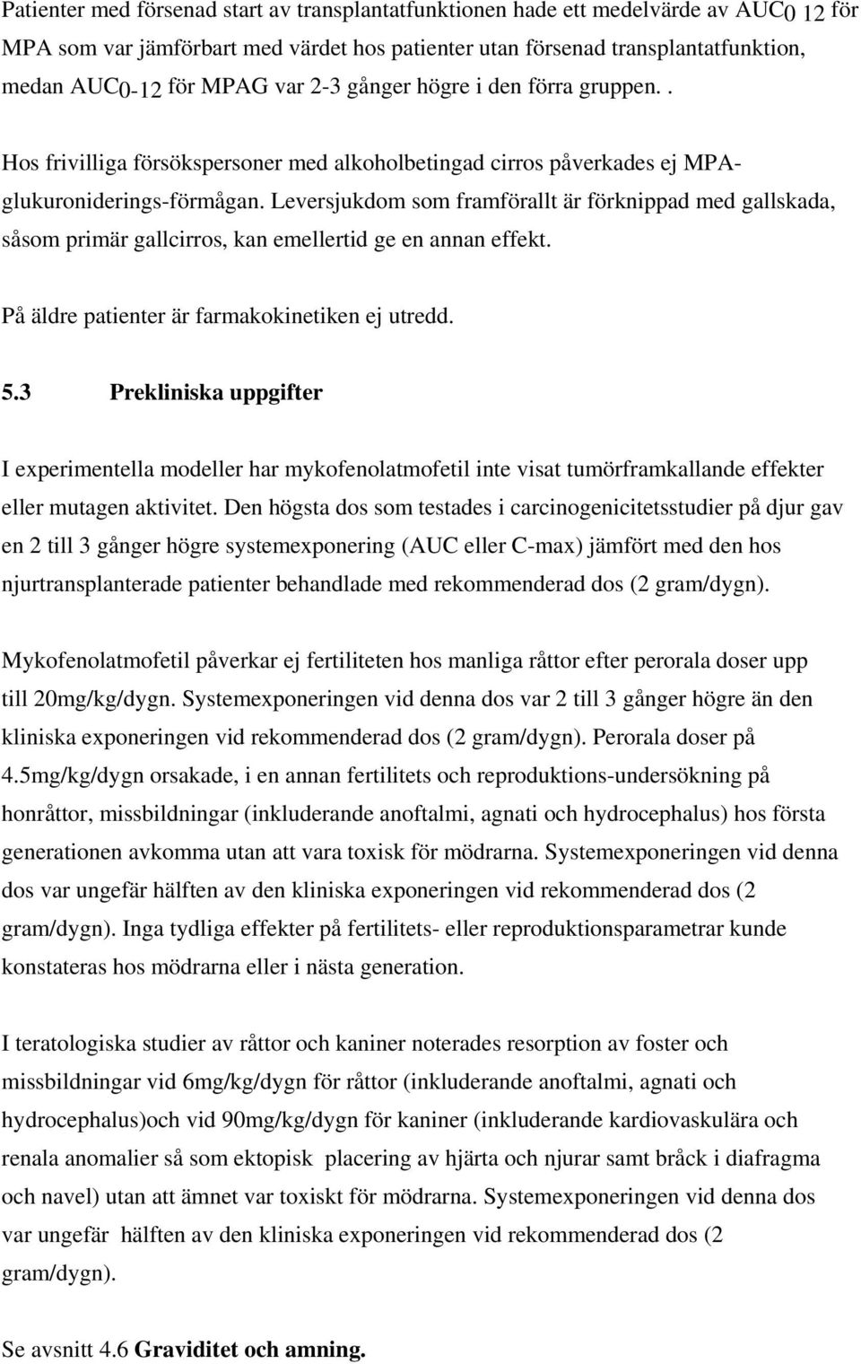 Leversjukdom som framförallt är förknippad med gallskada, såsom primär gallcirros, kan emellertid ge en annan effekt. På äldre patienter är farmakokinetiken ej utredd. 5.