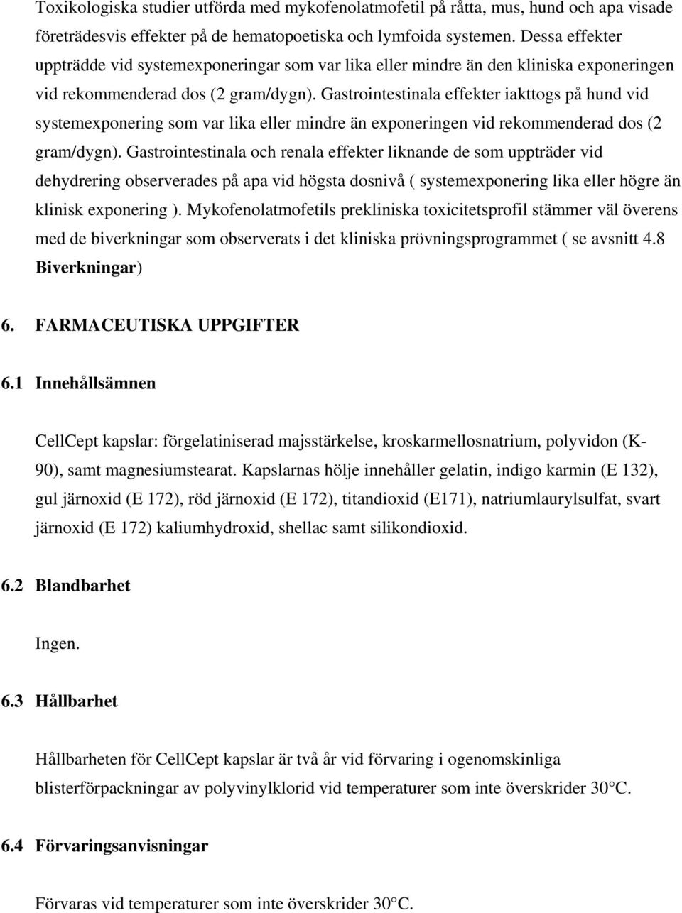 Gastrointestinala effekter iakttogs på hund vid systemexponering som var lika eller mindre än exponeringen vid rekommenderad dos (2 gram/dygn).