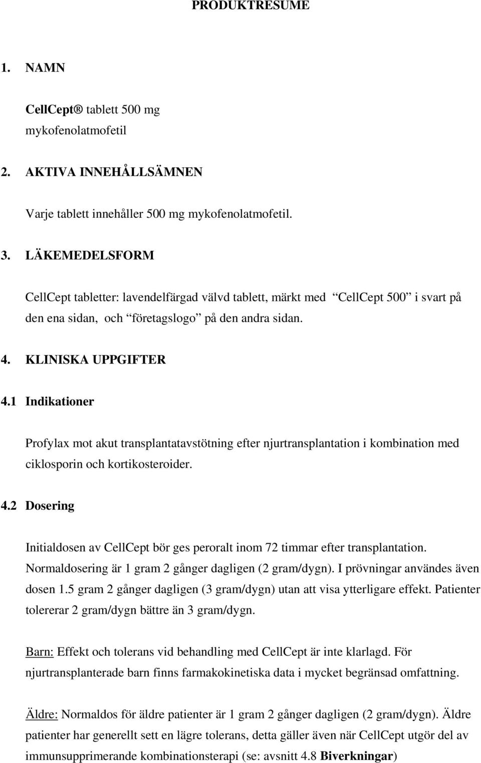 1 Indikationer Profylax mot akut transplantatavstötning efter njurtransplantation i kombination med ciklosporin och kortikosteroider. 4.