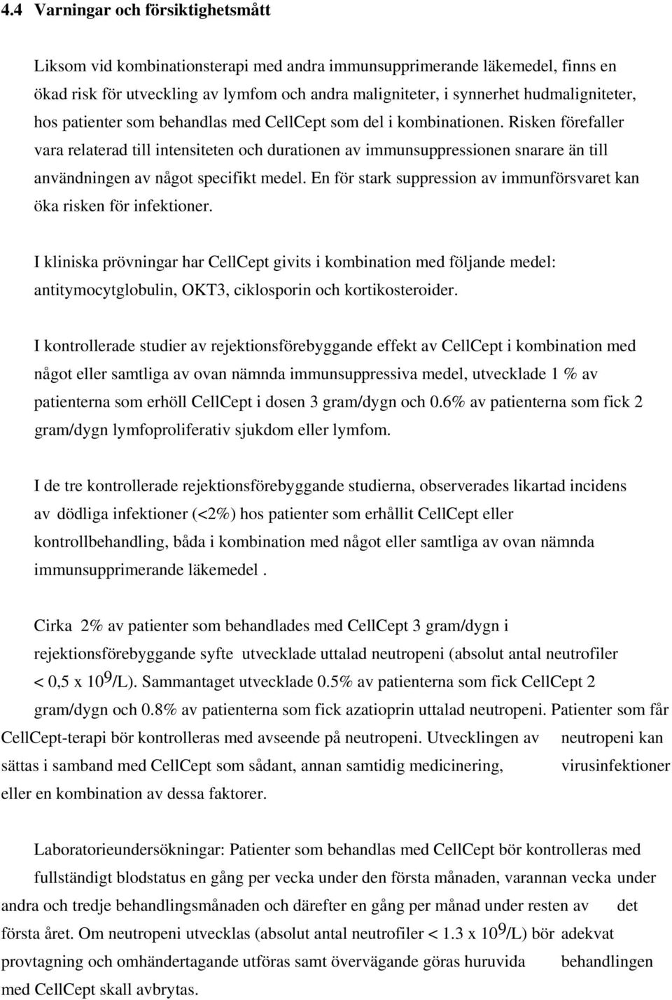 Risken förefaller vara relaterad till intensiteten och durationen av immunsuppressionen snarare än till användningen av något specifikt medel.