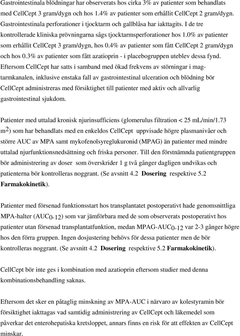 0% av patienter som erhållit CellCept 3 gram/dygn, hos 0.4% av patienter som fått CellCept 2 gram/dygn och hos 0.3% av patienter som fått azatioprin - i placebogruppen uteblev dessa fynd.