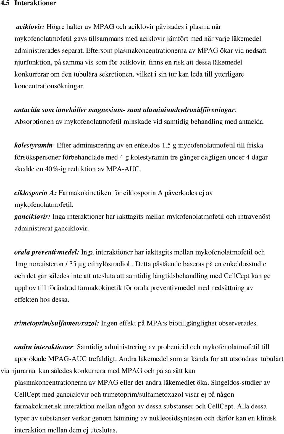 leda till ytterligare koncentrationsökningar. antacida som innehåller magnesium- samt aluminiumhydroxidföreningar: Absorptionen av mykofenolatmofetil minskade vid samtidig behandling med antacida.