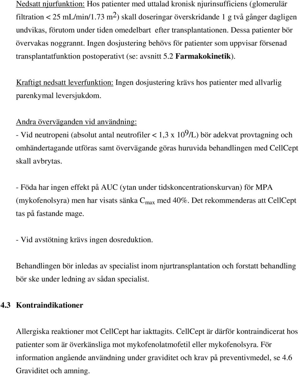 Ingen dosjustering behövs för patienter som uppvisar försenad transplantatfunktion postoperativt (se: avsnitt 5.2 Farmakokinetik).