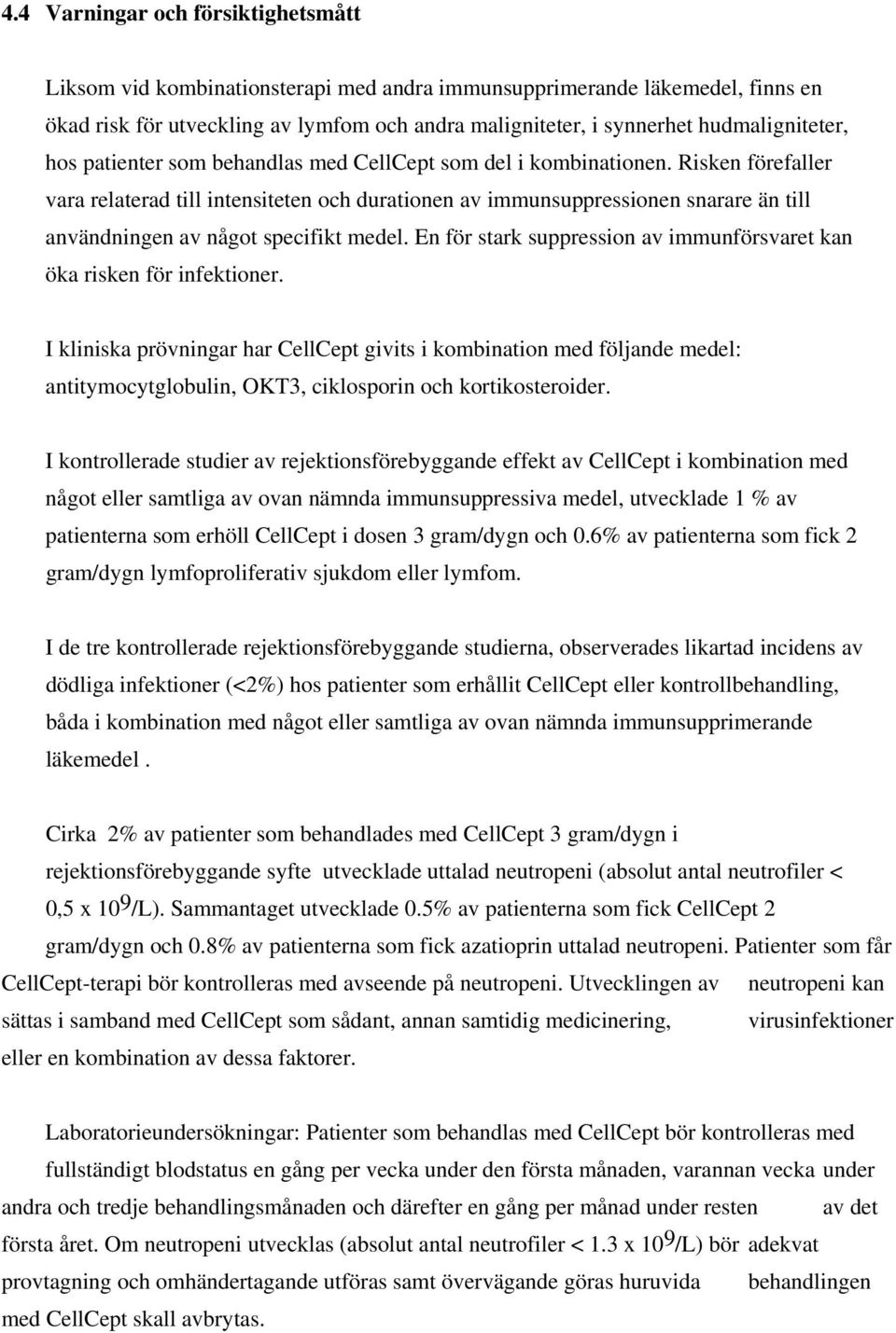 Risken förefaller vara relaterad till intensiteten och durationen av immunsuppressionen snarare än till användningen av något specifikt medel.