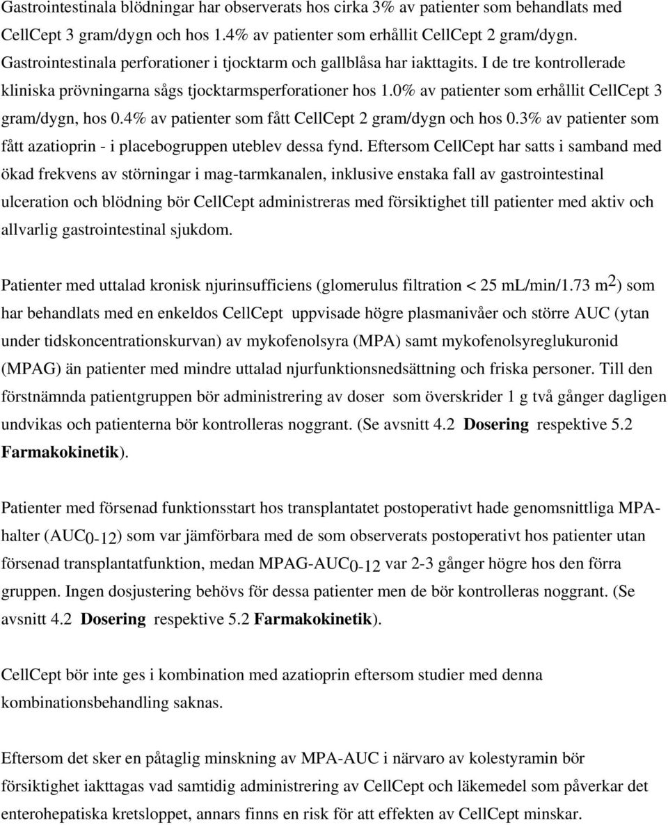 0% av patienter som erhållit CellCept 3 gram/dygn, hos 0.4% av patienter som fått CellCept 2 gram/dygn och hos 0.3% av patienter som fått azatioprin - i placebogruppen uteblev dessa fynd.