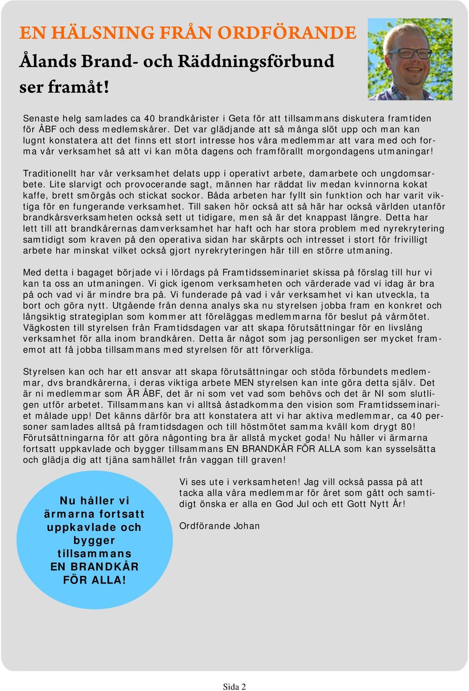 framförallt morgondagens utmaningar! Traditionellt har vår verksamhet delats upp i operativt arbete, damarbete och ungdomsarbete.