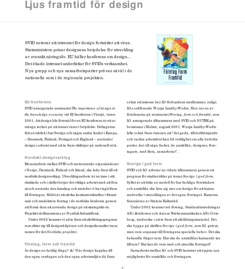 EU-konferens SVID arrangerade seminariet The importance of design in the knowledge economy vid EU-konferens i Växsjö, våren 2001.
