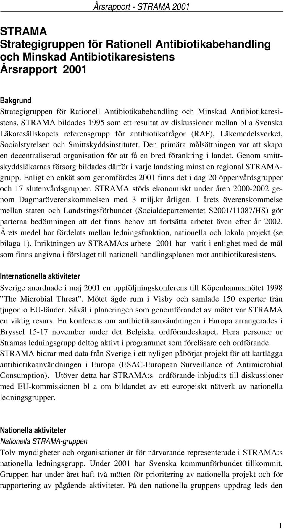 Smittskyddsinstitutet. Den primära målsättningen var att skapa en decentraliserad organisation för att få en bred förankring i landet.