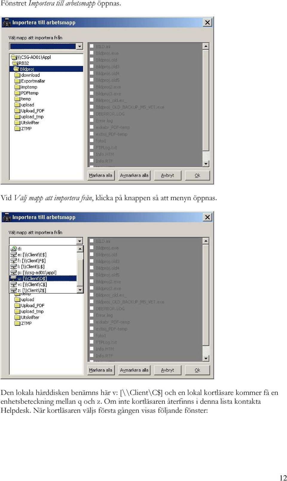 Den lokala hårddisken benämns här v: [\\Client\C$] och en lokal kortläsare kommer få en