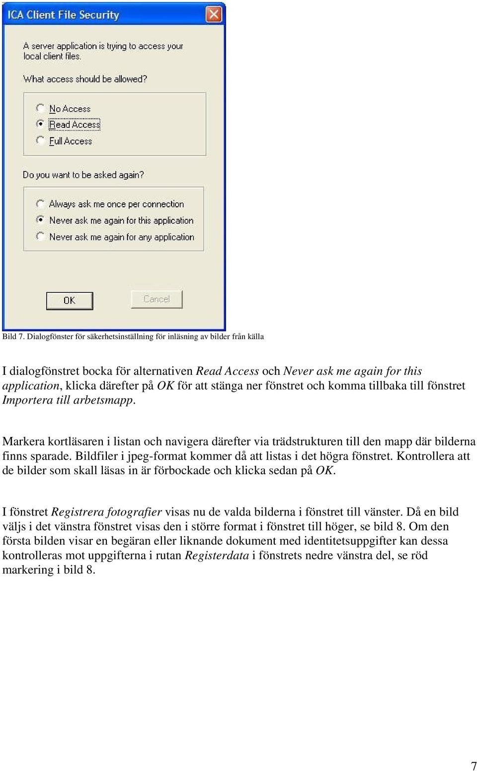 att stänga ner fönstret och komma tillbaka till fönstret Importera till arbetsmapp. Markera kortläsaren i listan och navigera därefter via trädstrukturen till den mapp där bilderna finns sparade.