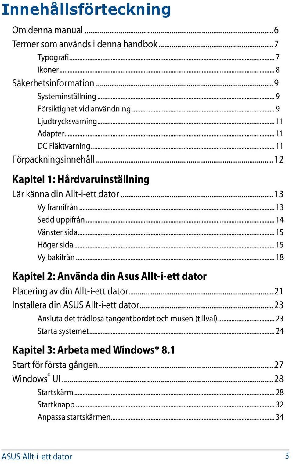 .. 14 Vänster sida... 15 Höger sida... 15 Vy bakifrån... 18 Kapitel 2: Använda din Asus Allt-i-ett dator Placering av din Allt-i-ett dator...21 Installera din ASUS Allt-i-ett dator.