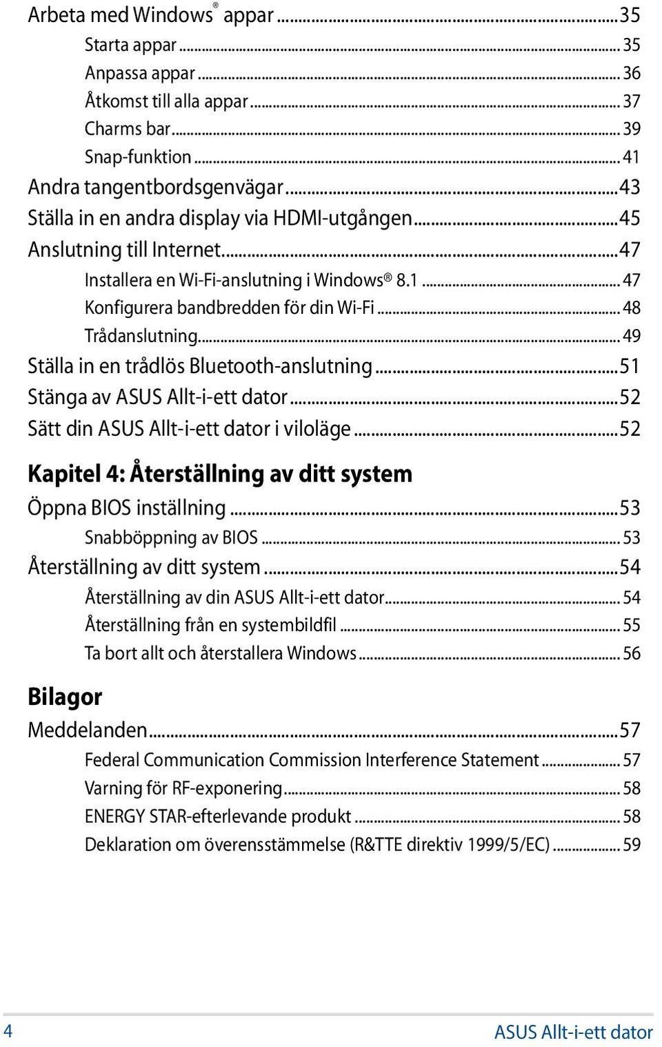 .. 49 Ställa in en trådlös Bluetooth-anslutning...51 Stänga av ASUS Allt-i-ett dator...52 Sätt din ASUS Allt-i-ett dator i viloläge...52 Kapitel 4: Återställning av ditt system Öppna BIOS inställning.