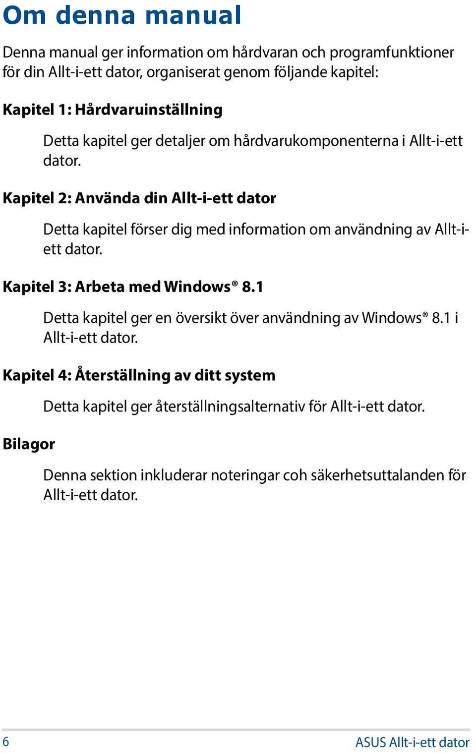 Kapitel 2: Använda din Allt-i-ett dator Detta kapitel förser dig med information om användning av Allt-iett dator. Kapitel 3: Arbeta med Windows 8.