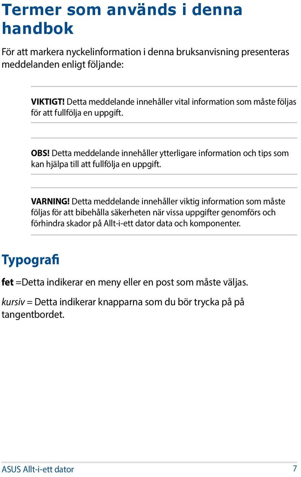 Detta meddelande innehåller ytterligare information och tips som kan hjälpa till att fullfölja en uppgift. VARNING!