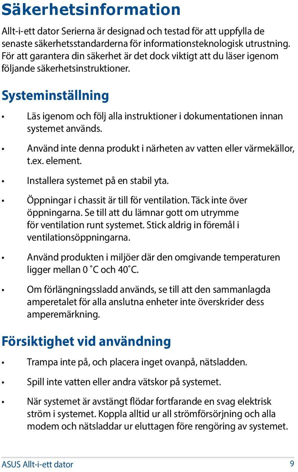 Systeminställning Läs igenom och följ alla instruktioner i dokumentationen innan systemet används. Använd inte denna produkt i närheten av vatten eller värmekällor, t.ex. element.