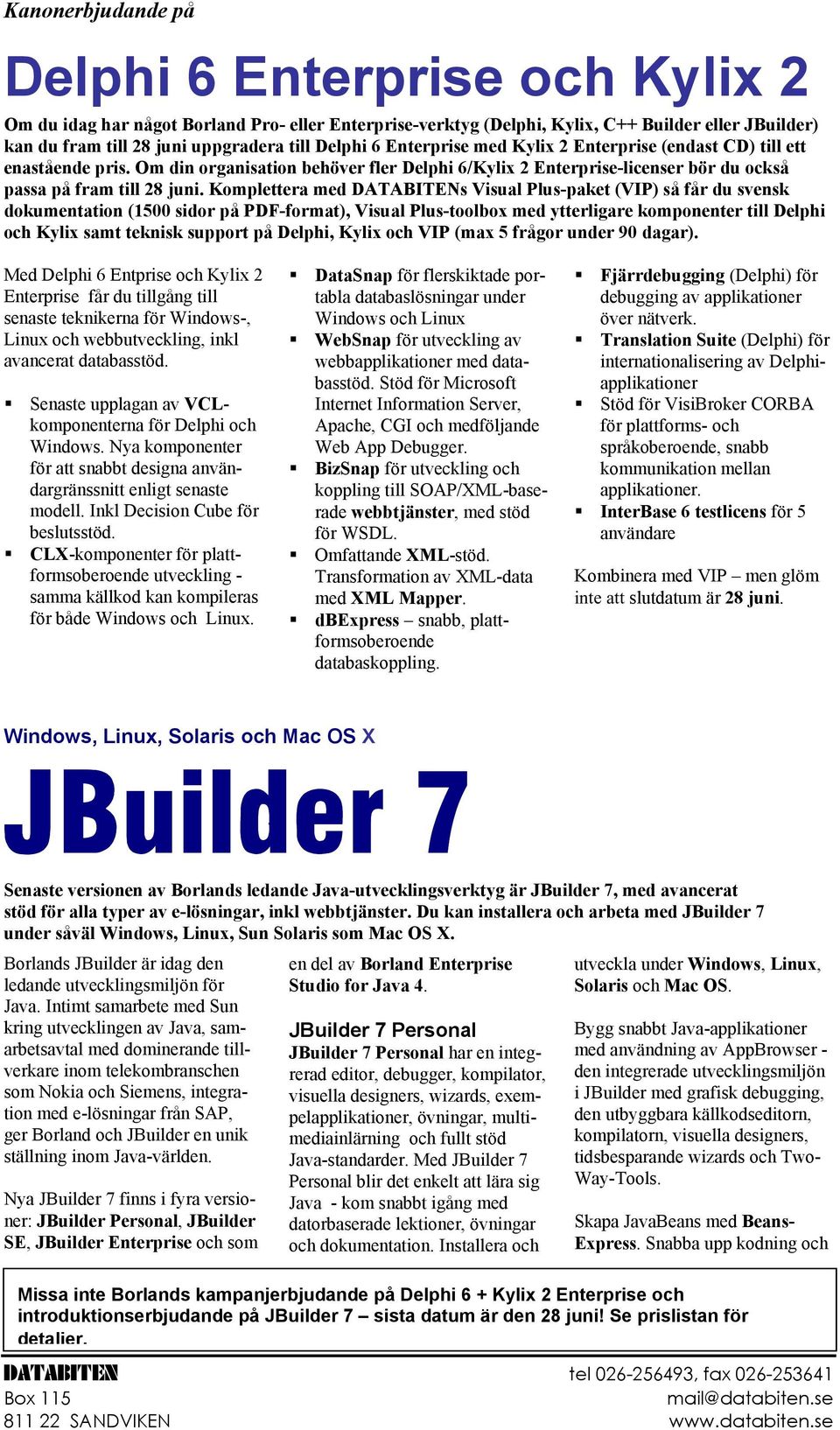 Komplettera med DATABITENs Visual Plus-paket (VIP) så får du svensk dokumentation (1500 sidor på PDF-format), Visual Plus-toolbox med ytterligare komponenter till Delphi och Kylix samt teknisk