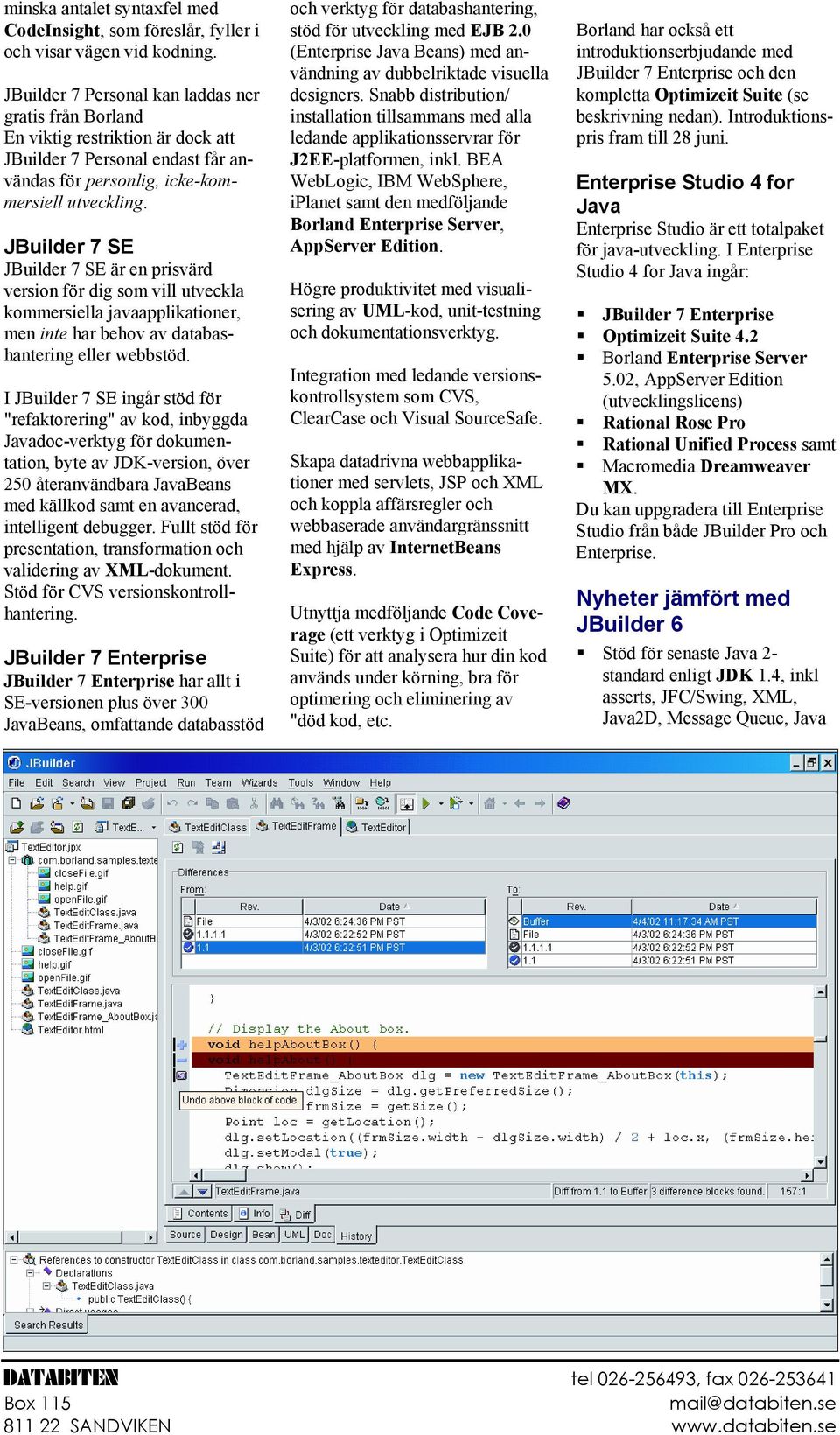 JBuilder 7 SE JBuilder 7 SE är en prisvärd version för dig som vill utveckla kommersiella javaapplikationer, men inte har behov av databashantering eller webbstöd.