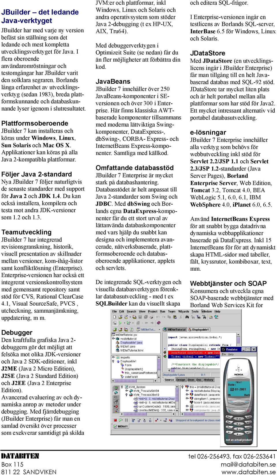 Borlands långa erfarenhet av utvecklingsverktyg (sedan 1983), breda plattformskunnande och databaskunnande lyser igenom i slutresultatet.