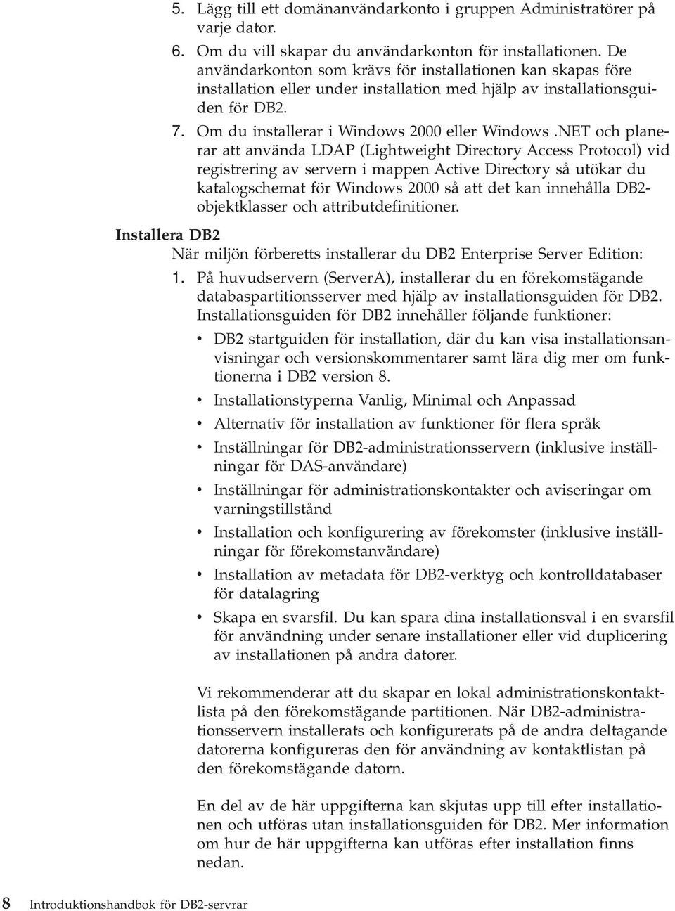 NET och planerar att använda LDAP (Lightweight Directory Access Protocol) vid registrering av servern i mappen Active Directory så utökar du katalogschemat för Windows 2000 så att det kan innehålla