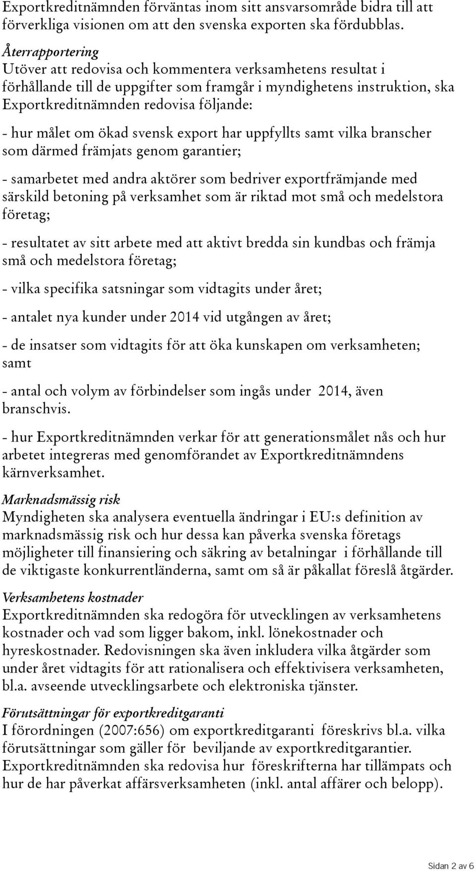 målet om ökad svensk export har uppfyllts samt vilka branscher som därmed främjats genom garantier; - samarbetet med andra aktörer som bedriver exportfrämjande med särskild betoning på verksamhet som