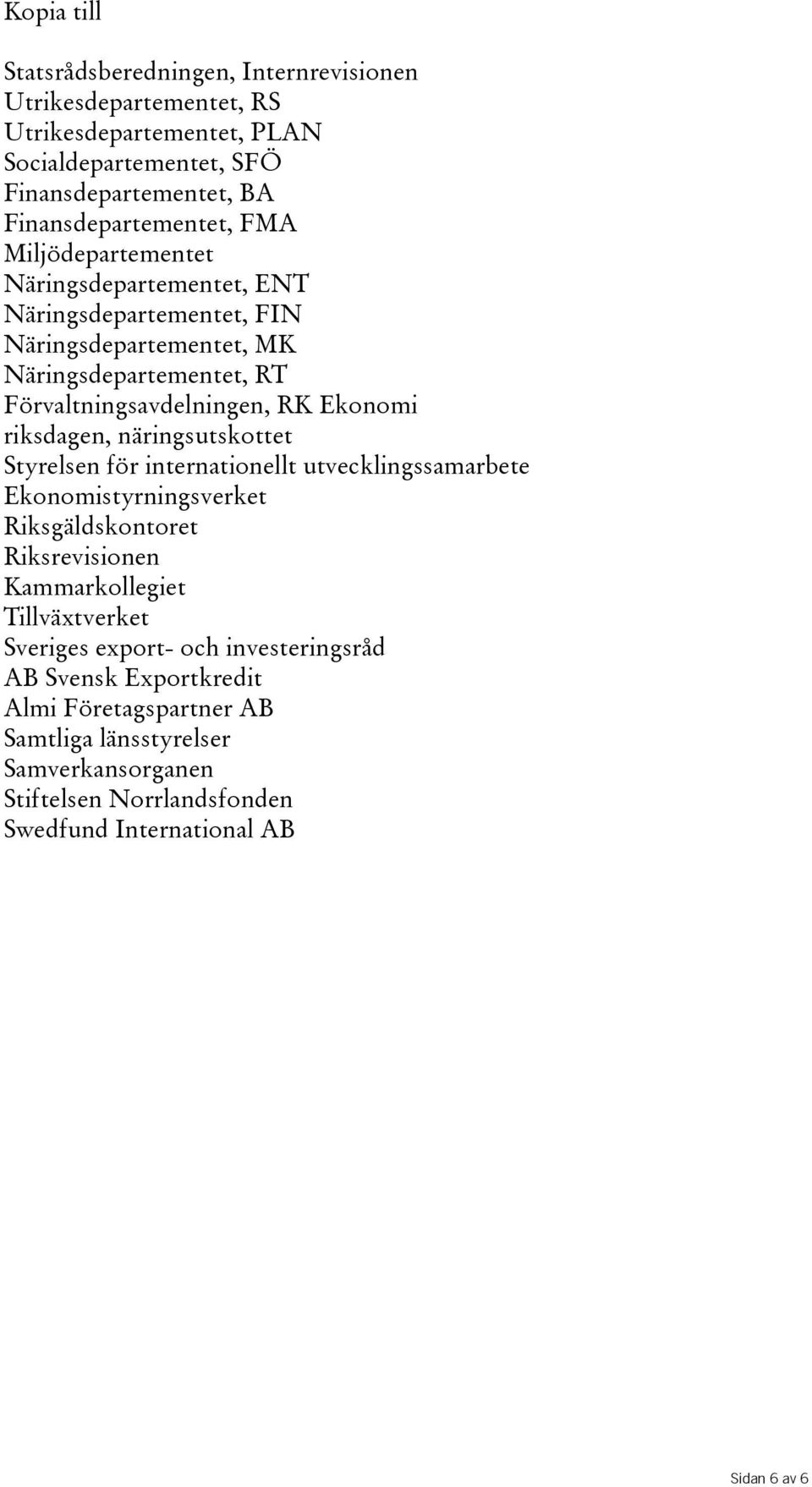 näringsutskottet Styrelsen för internationellt utvecklingssamarbete Ekonomistyrningsverket Riksgäldskontoret Riksrevisionen Kammarkollegiet Tillväxtverket Sveriges export-