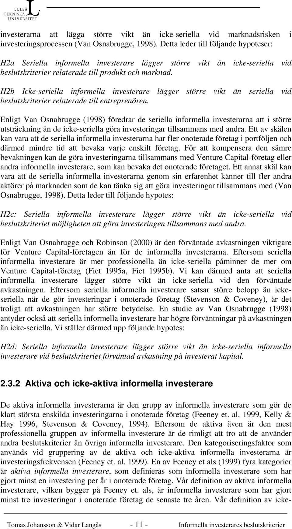 H2b Icke-seriella informella investerare lägger större vikt än seriella vid beslutskriterier relaterade till entreprenören.