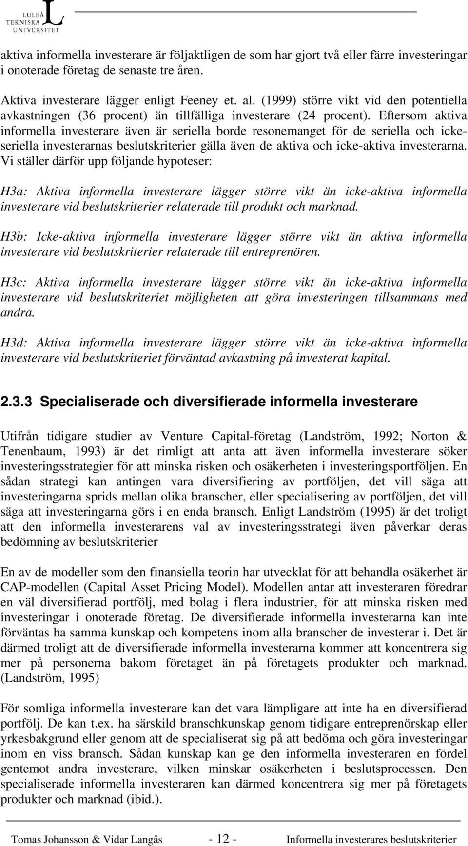 Eftersom aktiva informella investerare även är seriella borde resonemanget för de seriella och ickeseriella investerarnas beslutskriterier gälla även de aktiva och icke-aktiva investerarna.