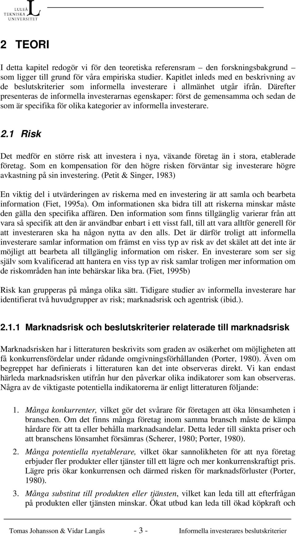 Därefter presenteras de informella investerarnas egenskaper: först de gemensamma och sedan de som är specifika för olika kategorier av informella investerare. 2.