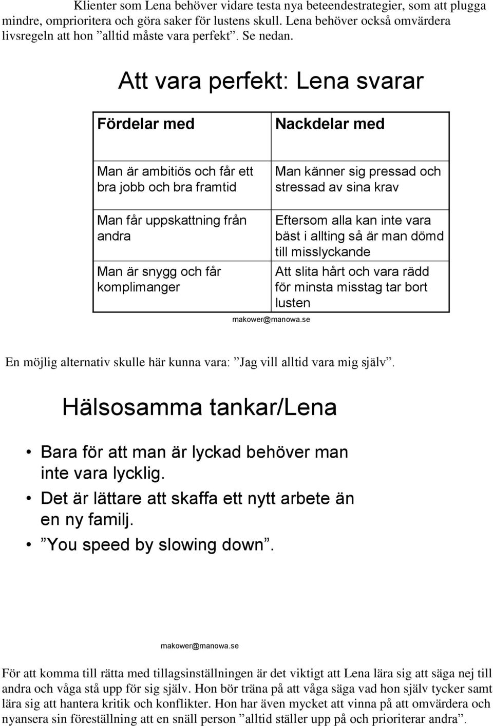 Att vara perfekt: Lena svarar Fördelar med Nackdelar med Man är ambitiös och får ett bra jobb och bra framtid Man känner sig pressad och stressad av sina krav Man får uppskattning från andra Man är