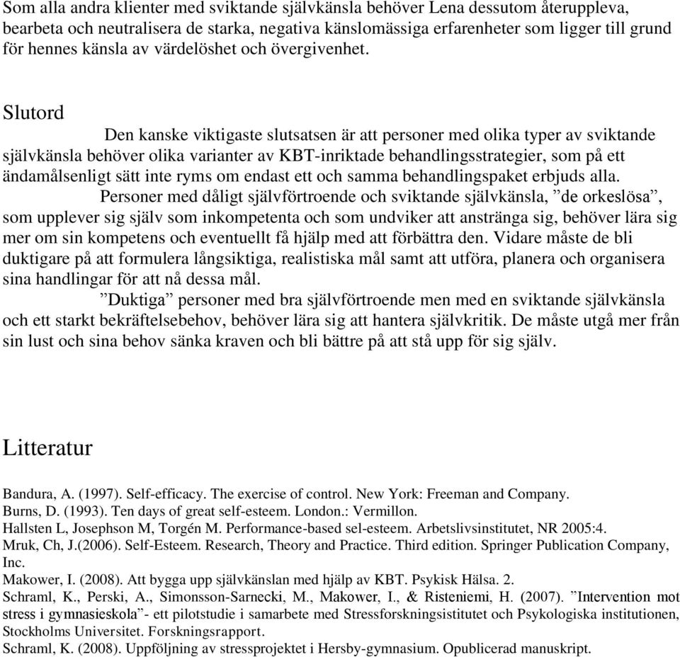 Slutord Den kanske viktigaste slutsatsen är att personer med olika typer av sviktande självkänsla behöver olika varianter av KBT-inriktade behandlingsstrategier, som på ett ändamålsenligt sätt inte