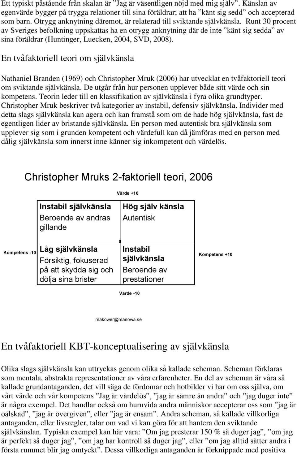 Runt 30 procent av Sveriges befolkning uppskattas ha en otrygg anknytning där de inte känt sig sedda av sina föräldrar (Huntinger, Luecken, 2004, SVD, 2008).